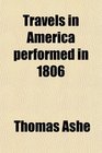 Travels in America Performed in 1806 For the Purpose of Exploring the Rivers Alleghany Monongahela Ohio and Mississippi and Ascertaining