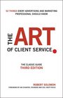 The Art of Client Service The Classic Guide Updated for Today's Marketers and Advertisers