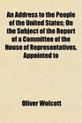 An Address to the People of the United States On the Subject of the Report of a Committee of the House of Representatives Appointed to