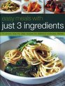 Easy Meals with just 3 Ingredients 50 simple stepbystep recipes for delicious everyday dishes