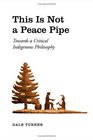 This Is Not a Peace Pipe Towards a Critical Indigenous Philosophy