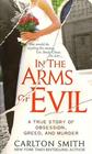 In the Arms of Evil A True Story of Obsession Greed and Murder