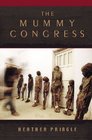 The Mummy Congress Science Obsession and the Everlasting Dead
