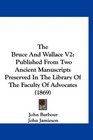 The Bruce And Wallace V2 Published From Two Ancient Manuscripts Preserved In The Library Of The Faculty Of Advocates