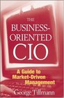 The BusinessOriented CIO A Guide to MarketDriven Management