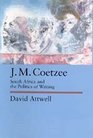 JM Coetzee South Africa and the Politics of Writing