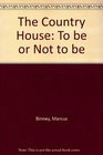 The Country House To Be or Not to Be