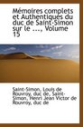 Mmoires complets et Authentiques du duc de SaintSimon sur le  Volume 15