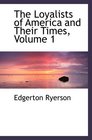 The Loyalists of America and Their Times Volume 1