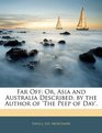 Far Off Or Asia and Australia Described by the Author of 'The Peep of Day'