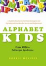 Alphabet Kids  From ADD to Zellweger Syndrome A Guide to Developmental Neurobiological and Psychological Disorders for Parents and Professionals