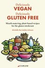 Deliciously Vegan Deliciously Gluten Free Mouthwatering plantbased recipes for the gluten intolerant