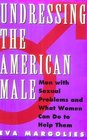 Undressing the American Male  Men with Sexual Problems and What Women Can Do to Help Them