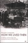 How We Lived Then A History of Everyday Life During the Second World War
