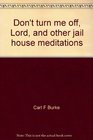 Don't turn me off Lord and other jail house meditations