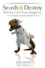 Search  Destroy Why You Can't Trust Google Inc