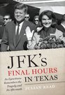 JFK's Final Hours in Texas An Eyewitness Remembers the Tragedy and Its Aftermath