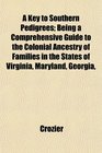 A Key to Southern Pedigrees Being a Comprehensive Guide to the Colonial Ancestry of Families in the States of Virginia Maryland Georgia