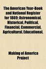 The American YearBook and National Register for 1869 Astronomical Historical Political Financial Commercial Agricultural Educational