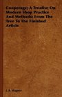 Cooperage A Treatise On Modern Shop Practice And Methods From The Tree To The Finished Article