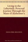 LIVING IN THE LABYRINTH PERSONAL JOURNEY THROUGH THE MAZE OF ALZHEIMER'S