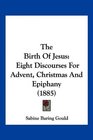 The Birth Of Jesus Eight Discourses For Advent Christmas And Epiphany