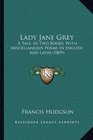 Lady Jane Grey: A Tale, In Two Books, With Miscellaneous Poems In English And Latin (1809)