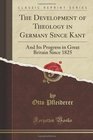 The Development of Theology in Germany Since Kant And Its Progress in Great Britain Since 1825