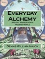 Everyday Alchemy Ancient Wisdom for a Modern World