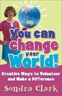 You Can Change Your World Creative Ways to Volunteer  Make a Difference