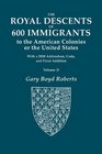 The Royal Descents of 600 Immigrants to the American Colonies or the United States With 2008 Addendum In Two Volumes Volume II