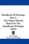 Handbook Of Painting Part 2 The Italian Schools Based On The Handbook Of Kugler