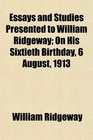 Essays and Studies Presented to William Ridgeway On His Sixtieth Birthday 6 August 1913
