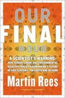 Our Final Hour A Scientist's Warning How Terror Error and Environmental Disaster Threaten Humankind's Future In This CenturyOn Earth and Beyond