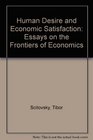 Human Desire and Economic Satisfaction Essays on the Frontiers of Economics