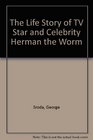 The Life Story of TV Star and Celebrity Herman the Worm