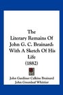 The Literary Remains Of John G C Brainard With A Sketch Of His Life