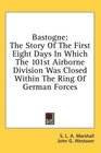 Bastogne The Story Of The First Eight Days In Which The 101st Airborne Division Was Closed Within The Ring Of German Forces