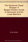 The Vancouver Super Shopper A BargainHunter's Guide to Vancouver and the Lower Mainland