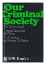 Our Criminal Society The Social and Legal Sources of Crime in America