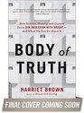 Body of Truth How Science History and Culture Drive Our Obsession with Weightand What We Can Do about It