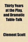 Thirty Years at the Play and Dramatic TableTalk