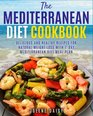 The Mediterranean Diet Cookbook Delicious and Healthy Recipes for Natural Weight Loss with 7Day Mediterranean Diet Meal Plan