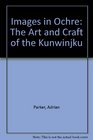 Images in Ochre The Art and Craft of the Kunwinjku