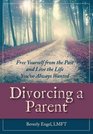 Divorcing a Parent Free Yourself from the Past and Live the Life You've Always Wanted