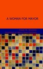 A Woman for Mayor A Novel of Today