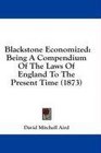 Blackstone Economized Being A Compendium Of The Laws Of England To The Present Time
