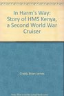 In Harm's Way Story of HMS Kenya a Second World War Cruiser