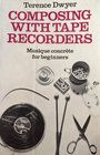 Composing with Tape Recorders Musique Concrete for Beginners