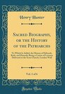 Sacred Biography or the History of the Patriarchs Vol 1 of 6 To Which Is Added the History of Deborah Ruth and Hannah Being a Course of  Scots Church London Wall